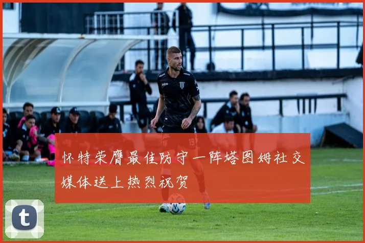 怀特荣膺最佳防守一阵塔图姆社交媒体送上热烈祝贺